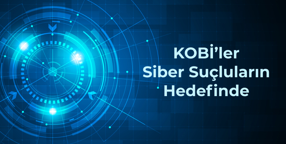 KOBİ’ler Siber Suçluların Hedefinde!