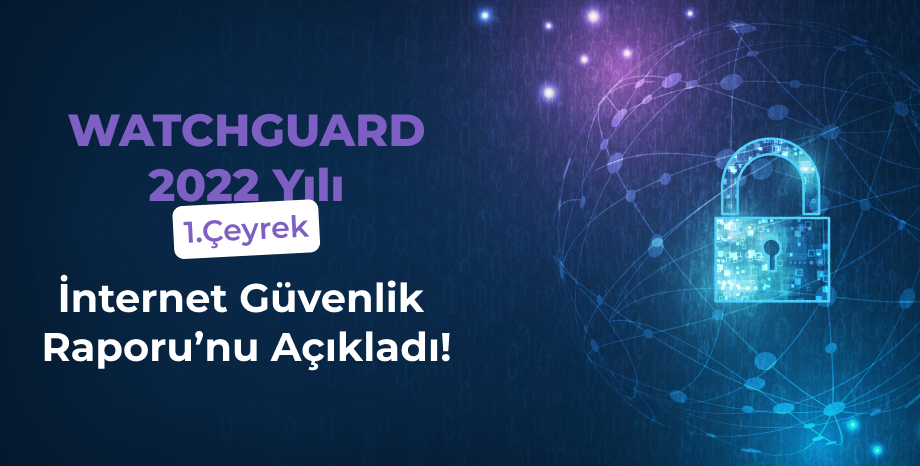 2022 Yılı 1. Çeyrek İnternet Güvenlik Raporu Yayımlandı!