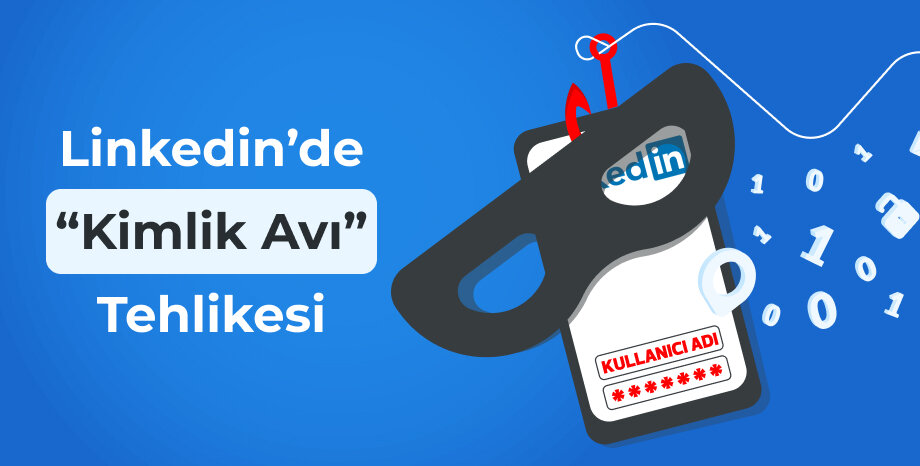 LinkedIn'de Kimlik Avı Tehlikesi