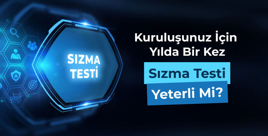 Kuruluşunuz İçin Yılda Bir Kez Sızma Testi Yeterli mi?