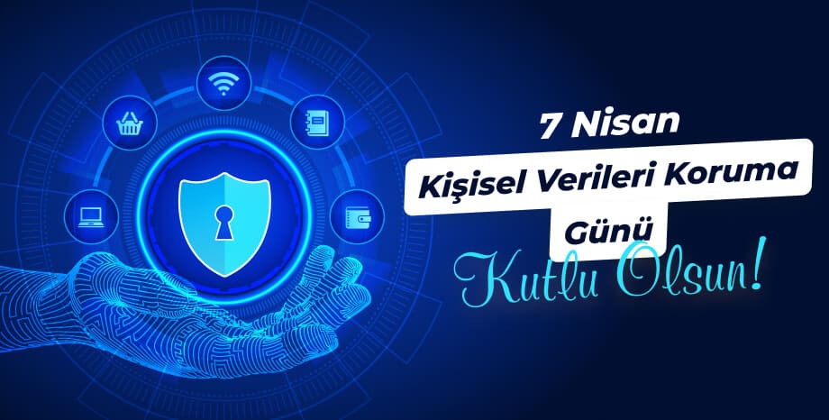 7 Nisan Kişisel Verileri Koruma Günü: Verilerimizi Neden Korumalıyız?