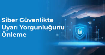 Siber Güvenlikte Uyarı Yorgunluğunu Önleme