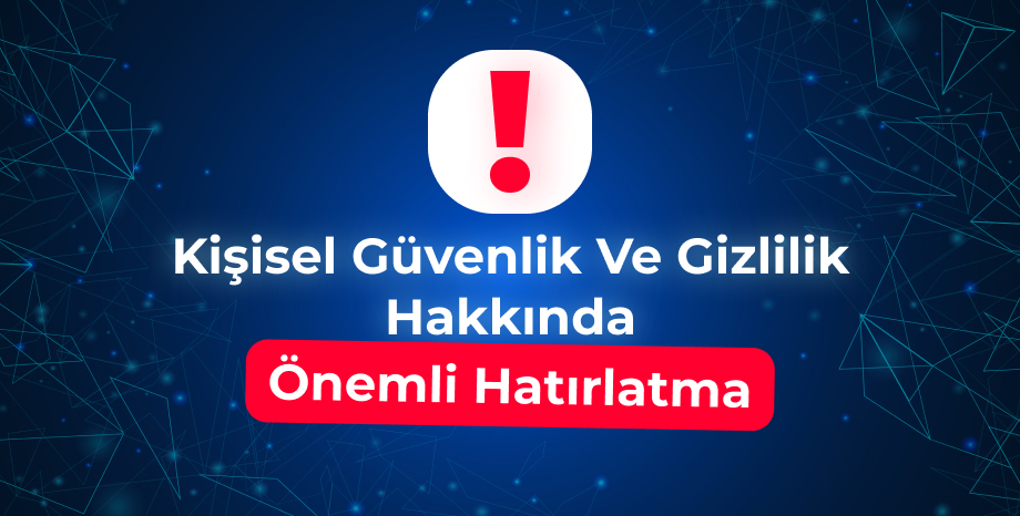 Kişisel Güvenlik ve Gizlilik Hakkında Önemli Hatırlatma