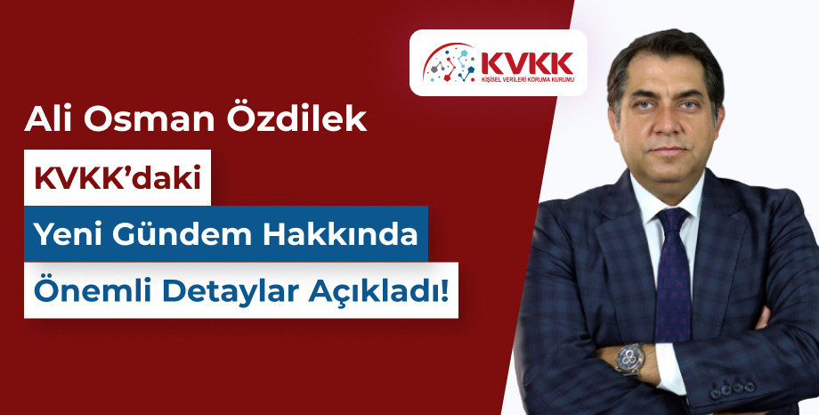 Ali Osman Özdilek, KVKK' daki Yeni Gündem Hakkında Önemli Detayları Açıkladı!
