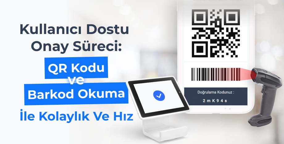 Kullanıcı Dostu Onay Süreci: QR Kodu ve Barkod Okutma ile Kolaylık ve Hız