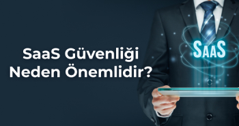 SaaS (Hizmet Olarak Yazılım) Güvenliği Neden Önemlidir?