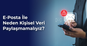 E-Posta ile Neden Kişisel Veri Paylaşmamalıyız?