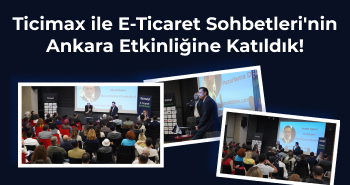 Ticimax ile E-Ticaret Sohbetleri' nin Ankara Etkinliğine Katıldık