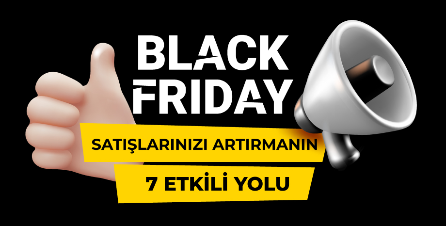 Black Friday: Satışlarınızı Artırmanın 7 Etkili Yolu 