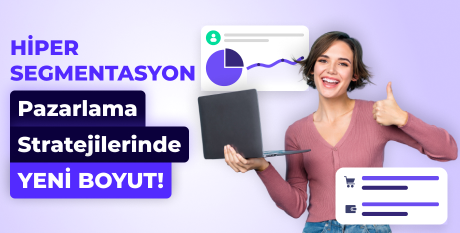 Hiper Segmentasyon: Pazarlama Stratejilerinde Yeni Bir Boyut