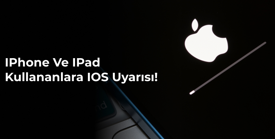 Iphone ve Ipad Kullananlara iOS Uyarısı