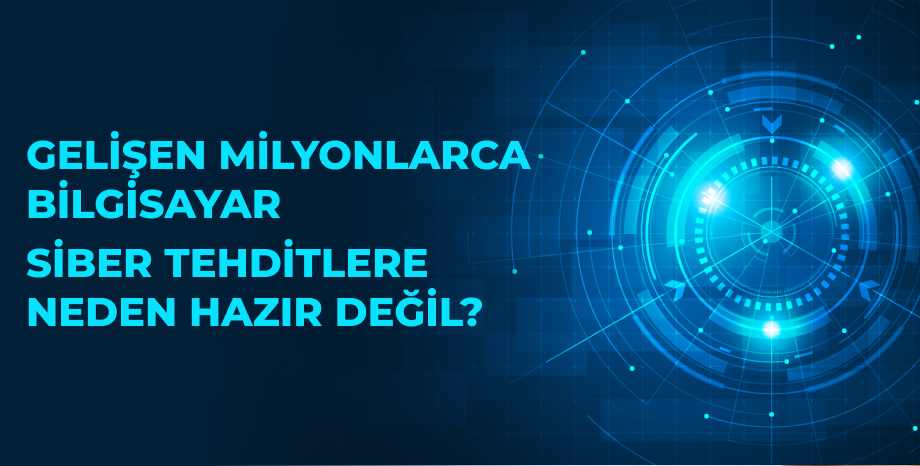 Gelişen Milyonlarca Bilgisayar Siber Tehditlere Neden Hazır Değil