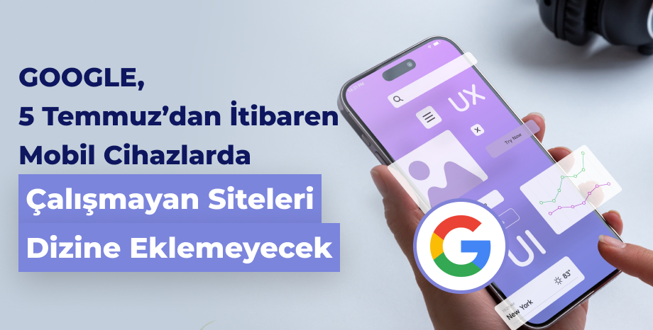 Google, 5 Temmuz'dan İtibaren Mobil Cihazlarda Çalışmayan Siteleri Dizine Eklemeyecek