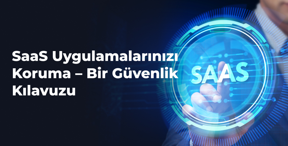 SaaS Uygulamalarınızı Koruma – Bir Güvenlik Kılavuzu