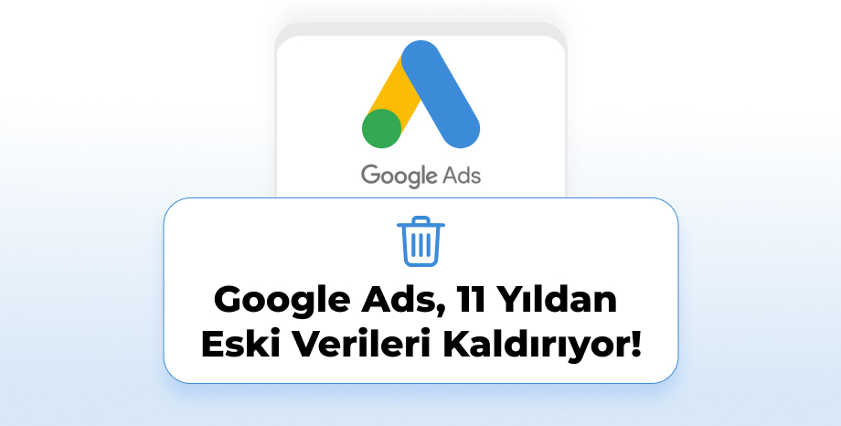 Google Ads 11 Yıldan Eski Verileri Kaldırıyor