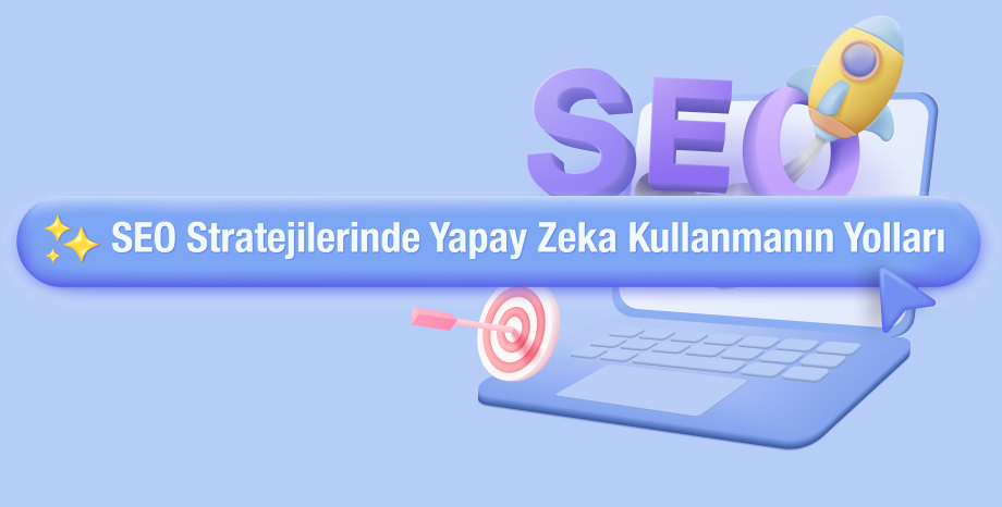 2025 SEO Stratejilerinde Yapay Zeka Kullanmanın Yolları 