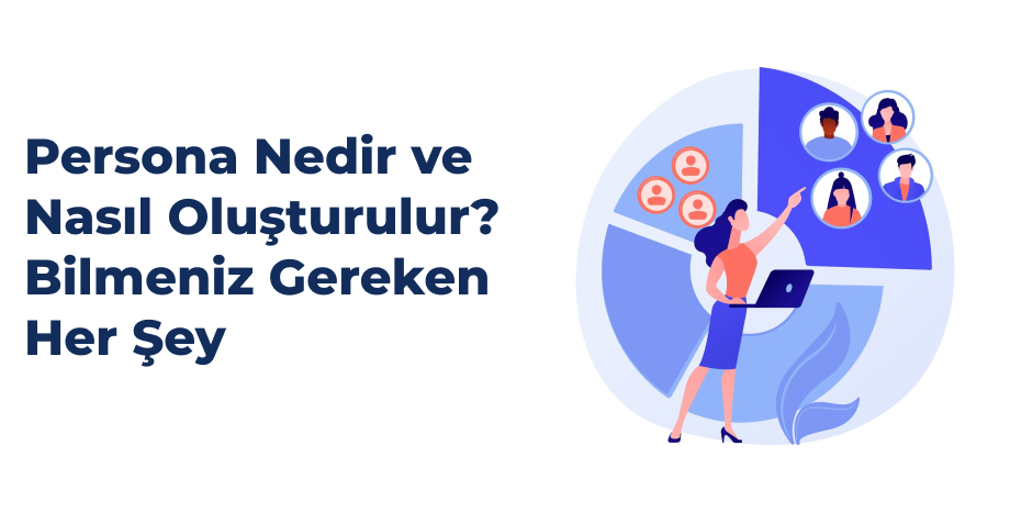Persona Nedir ve Nasıl Oluşturulur Bilmeniz Gereken Her Şey