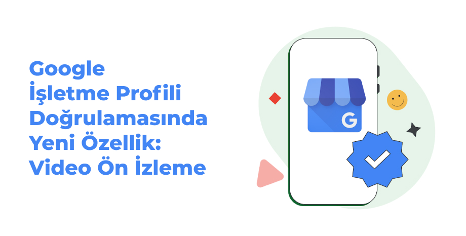 Google İşletme Profili Doğrulamasında Yeni Özellik: Video Ön izleme
