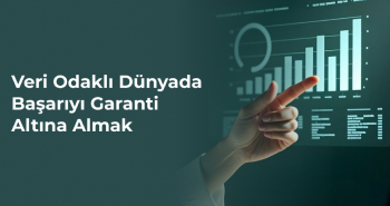 Veri Odaklı Dünyada Başarıyı Garanti Altına Almak
