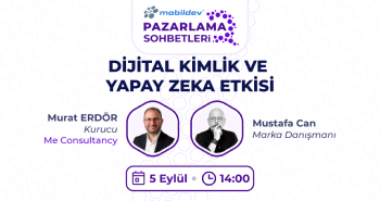 Mobildev Pazarlama Sohbetleri: Dijital Kimlik ve Yapay Zeka Etkisi