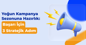 Yoğun Kampanya Sezonuna Hazırlık: Başarı İçin 3 Stratejik Adım
