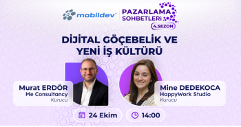  Mobildev Pazarlama Sohbetleri: Dijital Göçebelik ve Yeni İş Kültürü