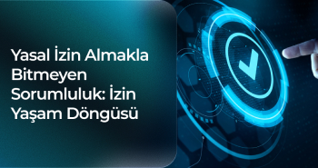 Yasal İzin Almakla Bitmeyen Sorumluluk: İzin Yaşam Döngüsü