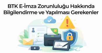 BTK E-İmza Zorunluluğu Hakkında Bilgilendirme ve Yapılması Gerekenler