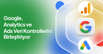 Google, Analytics ve Ads Veri Kontrollerini Birleştiriyor